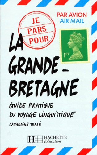 Catherine Terré - La Grande Bretagne. Guide Pratique Du Voyage Linguistique.