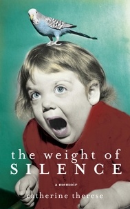 Catherine Therese - The Weight of Silence - A memoir.