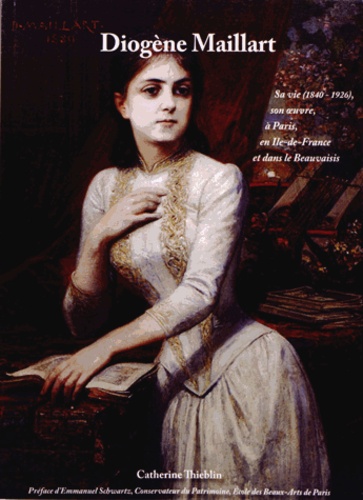 Catherine Thieblin - Diogène Maillart (1840-1926) - Sa vie, son oeuvre, à Paris, en Ile-de-France et dans le Beauvaisis.