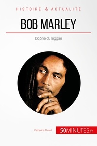 Catherine Thirard et  50Minutes.fr - Bob Marley - L’icône du reggae.