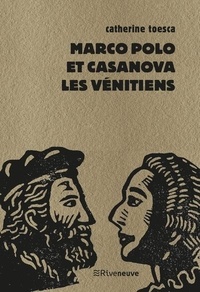 Catherine Toesca - Marco Polo et Casanova, les Vénitiens.