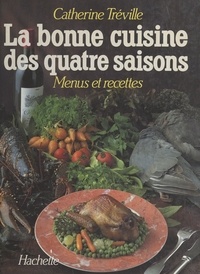 Catherine Tréville et Jacques Taillefer - La bonne cuisine des quatre saisons.