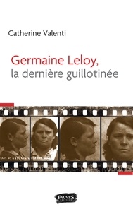 Catherine Valenti - Germaine Leloy, la dernière guillotinée.