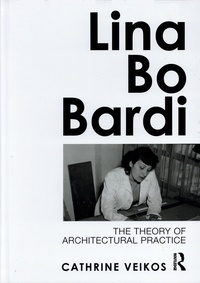 Catherine Veikos - Lina Bo Bardi - The Theory of Architectural Practice.