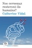 Catherine Vidal - Nos cerveaux resteront-il humains ?.