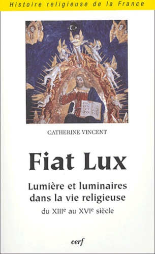Catherine Vincent - Fiat Lux - Lumière et luminaires dans la vie religieuse du XIIIe au XVIe siècle.
