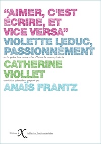 Catherine Viollet - Aimer c'est écrire, et vice-versa - Violette Leduc, passionnément.