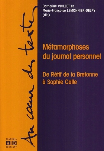 Catherine Viollet et Marie-Françoise Lemonnier-Delpy - Métamorphoses du journal personnel - De Rétif de la Bretonne à Sophie Calle.