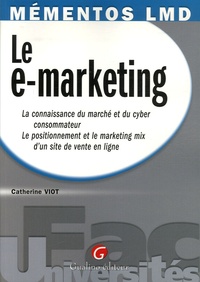 Catherine Viot - Le e-marketing - La connaissance du marché et du cyber consommateur, Le positionnement et le marketing mix d'un site de vente en ligne.