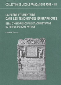 Catherine Virlouvet - La plèbe frumentaire dans les témoignages épigraphiques - Essai d'histoire sociale et administrative du peuple de Rome antique.