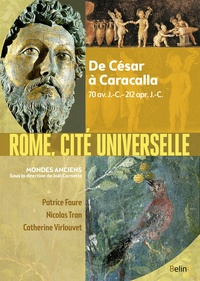 Catherine Virlouvet et Patrice Faure - Rome, cité universelle - De César à Caracalla, 70 av. J.-C.-212 apr. J.-C..