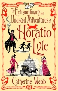 Catherine Webb - The Extraordinary and Unusual Adventures of Horatio Lyle.