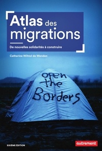 Catherine Wihtol de Wenden - Atlas des migrations - De nouvelles solidarités à construire.