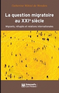 Catherine Wihtol de Wenden - La question migratoire au XXIe siècle - Migrants, réfugiés et relations internationales.