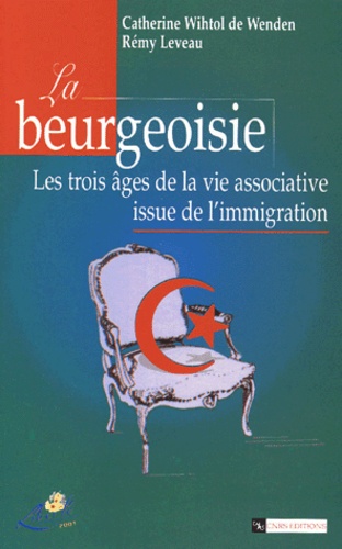 Catherine Wihtol de Wenden et Rémy Leveau - Le Beurgeoisie. Les Trois Ages De La Vie Associative Issue De L'Immigration.