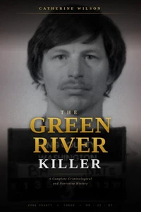 The Green River Killer: A Complete Criminological and Narrative History
