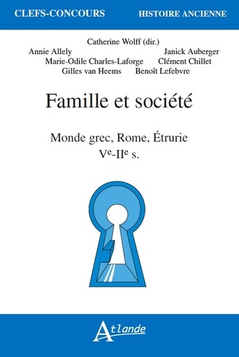 Catherine Wolff et Annie Allély - Famille et société - Monde grec, Rome, Etrurie, Ve-IIe s..