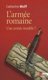 Catherine Wolff - L'armée romaine - Une armée romaine.