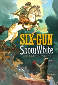Catherynne M. Valente - Six Gun Snow White.