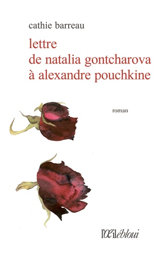 Cathie Barreau - Lettre de Natalia Gontcharova à Alexandre Pouchkine.