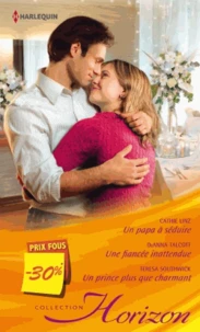 Un papa à séduire ; Une fiancée inattendue ; Un prince plus que charmant