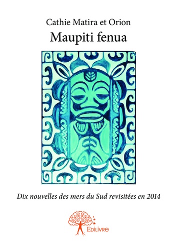 Maupiti fenua. Dix nouvelles des mers du Sud revisitées en 2014