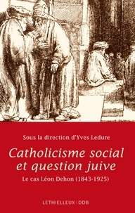 Yves Ledure - Catholicisme social et question juive - Le cas Léon Dehon 1843-1925.