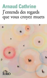 J'entends des regards que vous croyez muets