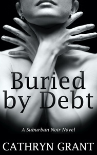  Cathryn Grant - Buried By Debt ( A Suburban Noir Novel).