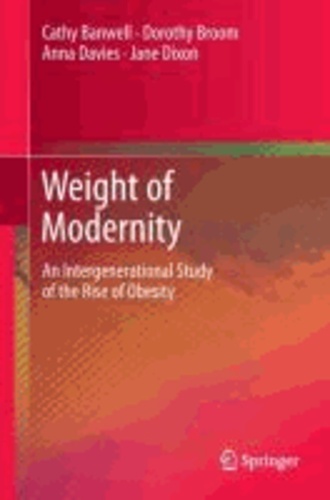 Cathy Banwell et Dorothy Broom - Weight of Modernity - An Intergenerational Study of the Rise of Obesity.