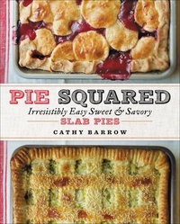 Cathy Barrow - Pie Squared - Irresistibly Easy Sweet &amp; Savory Slab Pies.