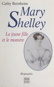 Cathy Bernheim - Mary Shelley - La jeune fille et le monstre. Biographie.