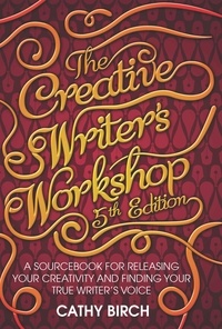 Cathy Birch - The Creative Writer's Workshop, 5th Edition - A Sourcebook for Releasing Your Creativity and Finding Your True Writer's Voice.