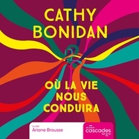Cathy Bonidan et Ariane Brousse - Où la vie nous conduira.