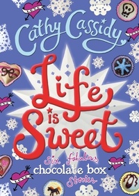 Cathy Cassidy - Life is Sweet: A Chocolate Box Short Story Collection.