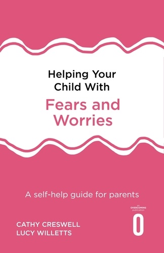 Helping Your Child with Fears and Worries 2nd Edition. A self-help guide for parents
