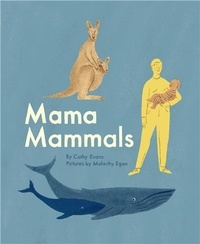 Cathy Evans et Malachy Egan - Mama Mammals - Reproduction and birth in humans and other mammals.