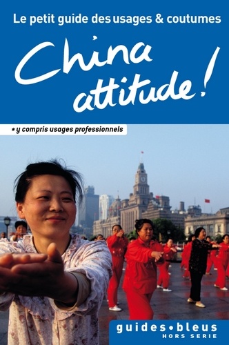 China Attitude ! Le petit guide des usages et coutumes. Chine, guide, usages et coutumes