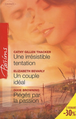 Cathy Gillen Thacker et Elizabeth Bevarly - Une irrésistible tentation ; Un couple idéal ; Piégés par la passion.
