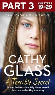Cathy Glass - A Terrible Secret: Part 3 of 3 - Scared for her safety, Tilly places herself into care. A shocking true story..