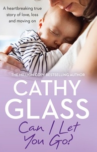 Cathy Glass - Can I Let You Go? - A heartbreaking true story of love, loss and moving on.
