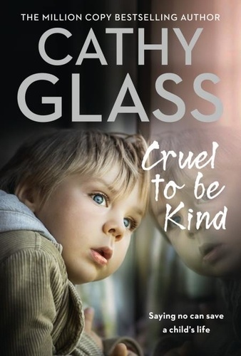 Cathy Glass - Cruel to Be Kind - Saying no can save a child’s life.