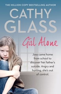 Cathy Glass - Girl Alone - Joss came home from school to discover her father’s suicide. Angry and hurting, she’s out of control..