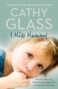 Cathy Glass - I Miss Mummy - The true story of a frightened young girl who is desperate to go home.