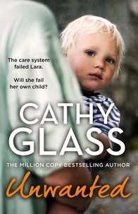 Cathy Glass - Unwanted - The care system failed Lara. Will she fail her own child?.
