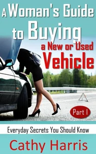 A Woman's Guide To Buying a New or Used Vehicle: Everyday Secrets You Should Know (Part I)