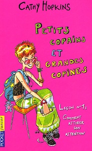 Cathy Hopkins - Petits Copains Et Grandes Copines. Lecon N° 1 : Comment Attirer Son Attention.