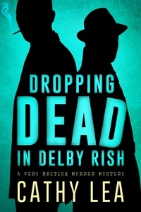 Cathy Lea et  Catherine Lea - Dropping Dead in Delby Rish: A Very British Murder Mystery.