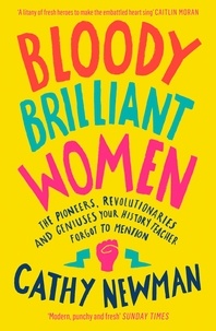 Cathy Newman - Bloody Brilliant Women - The Pioneers, Revolutionaries and Geniuses Your History Teacher Forgot to Mention.