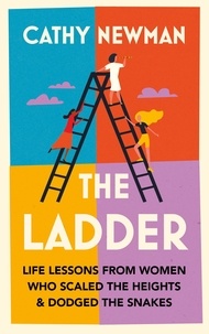 Cathy Newman - The Ladder - Life Lessons from Women Who Scaled the Heights &amp; Dodged the Snakes.